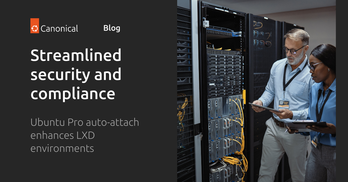 Simplify security maintenance and compliance with Ubuntu Pro auto-attach for LXD guests